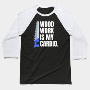 Woodwork is my cardio Funny Carpenter Baseball T-Shirt